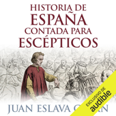 Historia de España contada para escépticos [History of Spain for Skeptics] (Narración en Castellano) (Unabridged) - Juan Eslava Galán