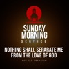 Sunday Morning Service: Nothing Shall Separate Me From the Love of God