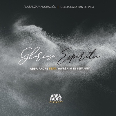 Glorioso Espíritu (feat. Yavrénim Estefanny) - Abba Padre | Shazam