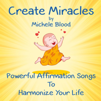 Michele Blood - Create Miracles: Powerful Affirmation Songs to Harmonize Your Life artwork