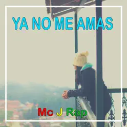 Ya No Me Amas - Single - Mc J Rap Ya No Me Amas - Single - Mc J Rap