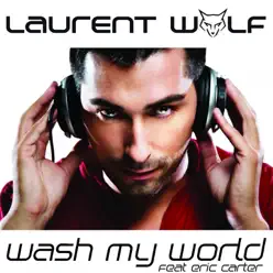 Wash My World (feat. Eric Carter) - Single - Laurent Wolf Wash My World (feat. Eric Carter) - Single - Laurent Wolf