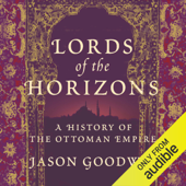 Lords of the Horizons: A History of the Ottoman Empire (Unabridged) - Jason Goodwin