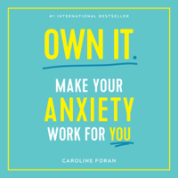Caroline Foran - Own It.: Make Your Anxiety Work for You (Unabridged) artwork