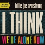 Billie Joe Armstrong - I Think We're Alone Now