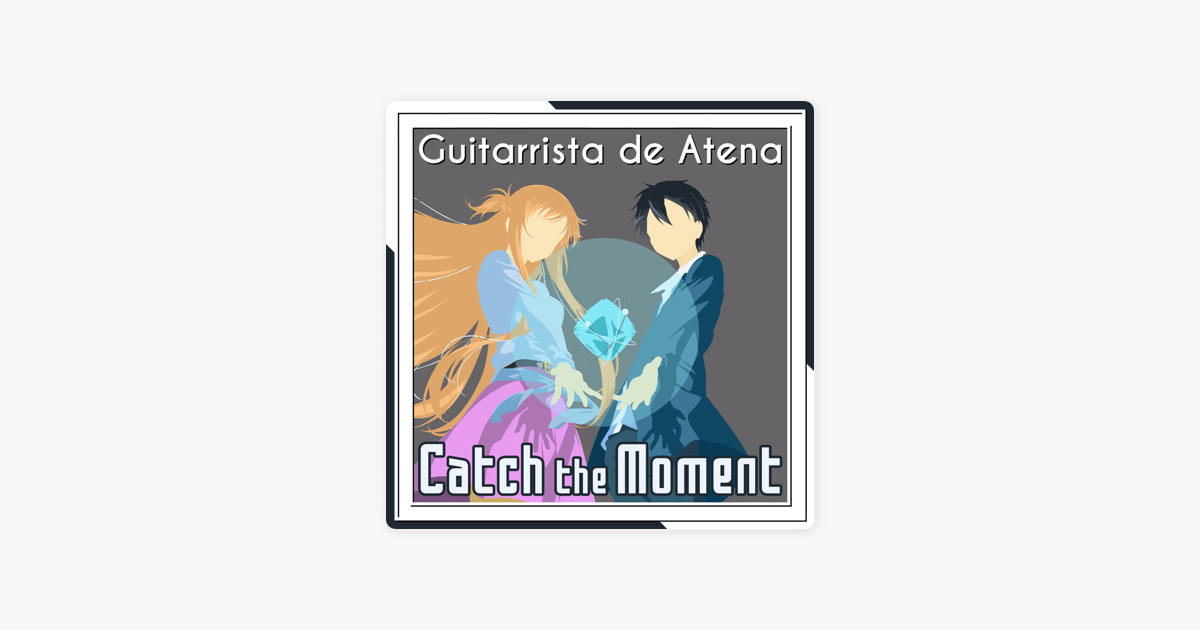 Catch The Moment From Sword Art Online Ordinal Scale Feat Mindaryn Single By Guitarrista De Atena On Apple Music