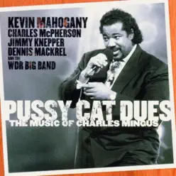 Pussy Cat Dues - the Music of Charles Mingus - Kevin Mahogany Pussy Cat Dues - the Music of Charles Mingus - Kevin Mahogany