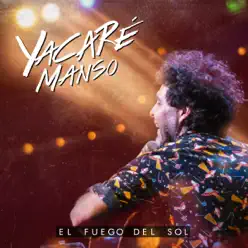 El Fuego del Sol (En Vivo) - Single - Yacaré Manso El Fuego del Sol (En Vivo) - Single - Yacaré Manso