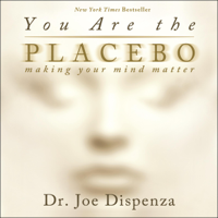 Dr. Joe Dispenza - You Are the Placebo: Making Your Mind Matter (Unabridged) artwork