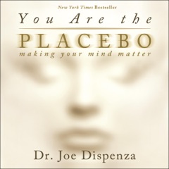 You Are the Placebo: Making Your Mind Matter (Unabridged)