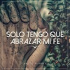 Solo Tengo Que Abrazar Mi Fe - Single