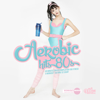 Aerobic Hits 80s: 60 Minutes Mixed Compilation for Fitness & Workout 140 bpm/32 Count (DJ MIX) - Hard EDM Workout
