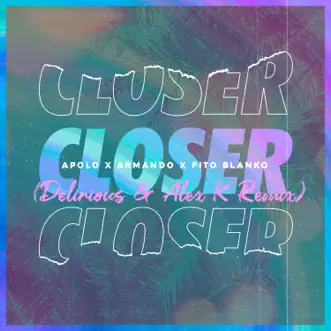 Closer (Delirious & Alex K Remix) - Single by Fito Blanko, Apolo & Armando album reviews, ratings, credits