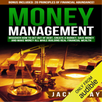 Jack Gray - Money Management: Discover How to Get Out of Debt, Create a Budget, Save Money, And Make Money All While Building Real Financial Wealth (Unabridged) artwork