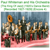 Paul Whiteman and His Orchestra (The King of Jazz) [1920s Dance Band] [Recorded 1927 - 1929] [Encore 4] - Various Artists