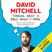 Thinking About It Only Makes It Worse (Unabridged) - David Mitchell