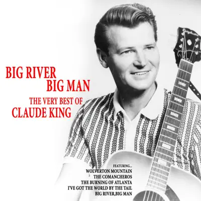 Big River, Big Man - The Very Best of Claude King - Claude King