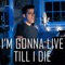 I'm Gonna Live Till I Die artwork