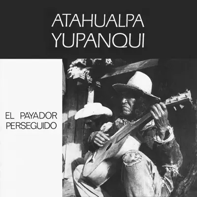 El Payador Perseguido - Atahualpa Yupanqui El Payador Perseguido - Atahualpa Yupanqui