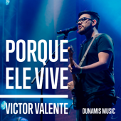 Porque Ele Vive (Ao Vivo) - Victor Valente & Dunamis Music