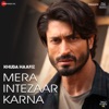Mera Intezaar Karna (From "Khuda Haafiz") - Single