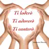 Ti Loderò Ti Adorerò Ti Canterò - Single album lyrics, reviews, download