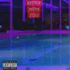 Better With You (feat. Ye Ali) - Single album lyrics, reviews, download