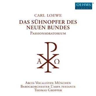 Loewe: Das Sühnopfer des neuen Bundes by Arcis-Vocalisten Munich, L'Arpa Festante Baroque Orchestra & Thomas Gropper album reviews, ratings, credits