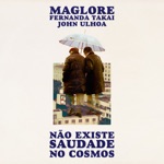 Maglore, Fernanda Takai & John Ulhoa - Não Existe Saudade No Cosmos