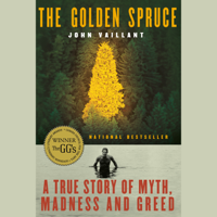John Vaillant - The Golden Spruce: A True Story of Myth, Madness and Greed (Unabridged) artwork