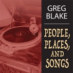 Greg Blake - People, Places, & Songs