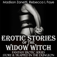 Madison Zanetti & Rebecca L. Faye - Erotic Stories of the Widow Witch - Story 8 - Trapped in the Dungeon: Domination & Submission and Explicit Sex in One Fantasy Series of Short Stories for Adults - and Even This Is Not Enough: Erotic Stories of the Widow Witch Series (Unabridged) artwork