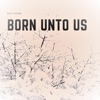 Born Unto Us - Single