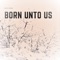 Born Unto Us artwork