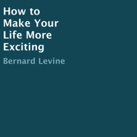 Bernard Levine - How to Make Your Life More Exciting (Unabridged) artwork