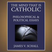 James V. Schall - The Mind That Is Catholic: Philosophical and Political Essays artwork