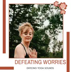 Defeating Worries - Enticing Yoga Sounds by Ambient 11, Yogsutra Relaxation Co & Serenity Calls album reviews, ratings, credits