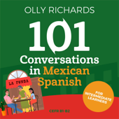 101 Conversations in Mexican Spanish: Short Natural Dialogues to Learn the Slang, Soul, &amp; Style of Mexican Spanish (Unabridged) - Olly Richards Cover Art