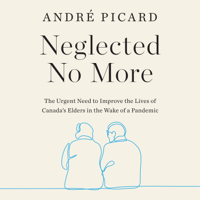 André Picard - Neglected No More: The Urgent Need to Improve the Lives of Canada's Elders in the Wake of a Pandemic (Unabridged) artwork