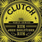 Clutch - Run, John Barleycorn, Run (Weathermaker Vault Series)