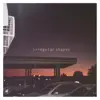 Irregular Shapes album lyrics, reviews, download