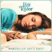 Brit Taylor - Waking up Ain't Easy