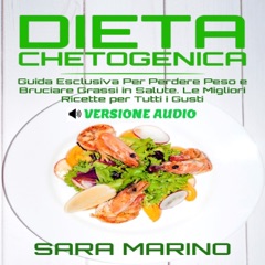 Dieta Chetogenica: Guida Esclusiva Per Perdere Peso e Bruciare Grassi in Salute. Le Migliori Ricette Per Tutti i Gusti