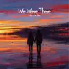 We Were There - Single album lyrics, reviews, download