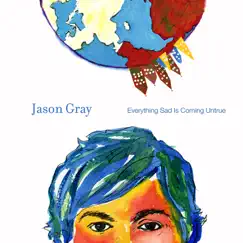 Everything Sad Is Coming Untrue by Jason Gray album reviews, ratings, credits