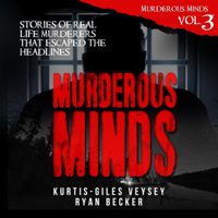 Ryan Becker & Kurtis-Giles Veysey - Murderous Minds, Volume 3: Stories of Real Life Murderers That Escaped the Headlines (Unabridged) artwork