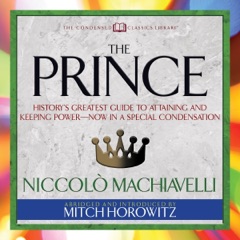 The Prince (Condensed Classics): History's Greatest Guide to Attaining and Keeping Power - Now in a Special Condensation (Abridged)