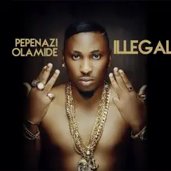 Illegal (feat. Olamide) - Single by Pepenazi album reviews, ratings, credits