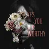 Yes You Are Worthy - Single album lyrics, reviews, download