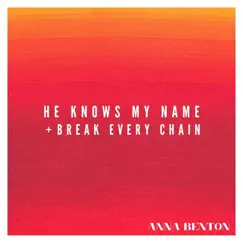 He Knows My Name + Break Every Chain - Single by Anna Benton album reviews, ratings, credits